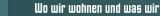 Wo wir wohnen und was wir machen